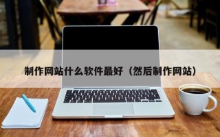 莆田制作网站什么软件最好（然后制作网站）
