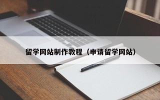 莆田留学网站制作教程（申请留学网站）